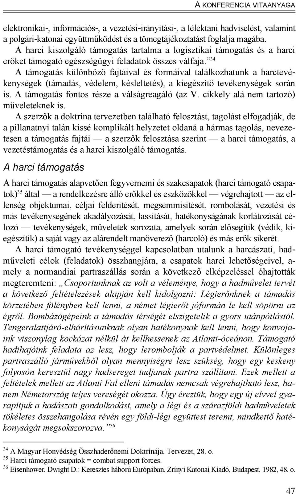 34 A támogatás különböző fajtáival és formáival találkozhatunk a harctevékenységek (támadás, védelem, késleltetés), a kiegészítő tevékenységek során is. A támogatás fontos része a válságreagáló (az V.