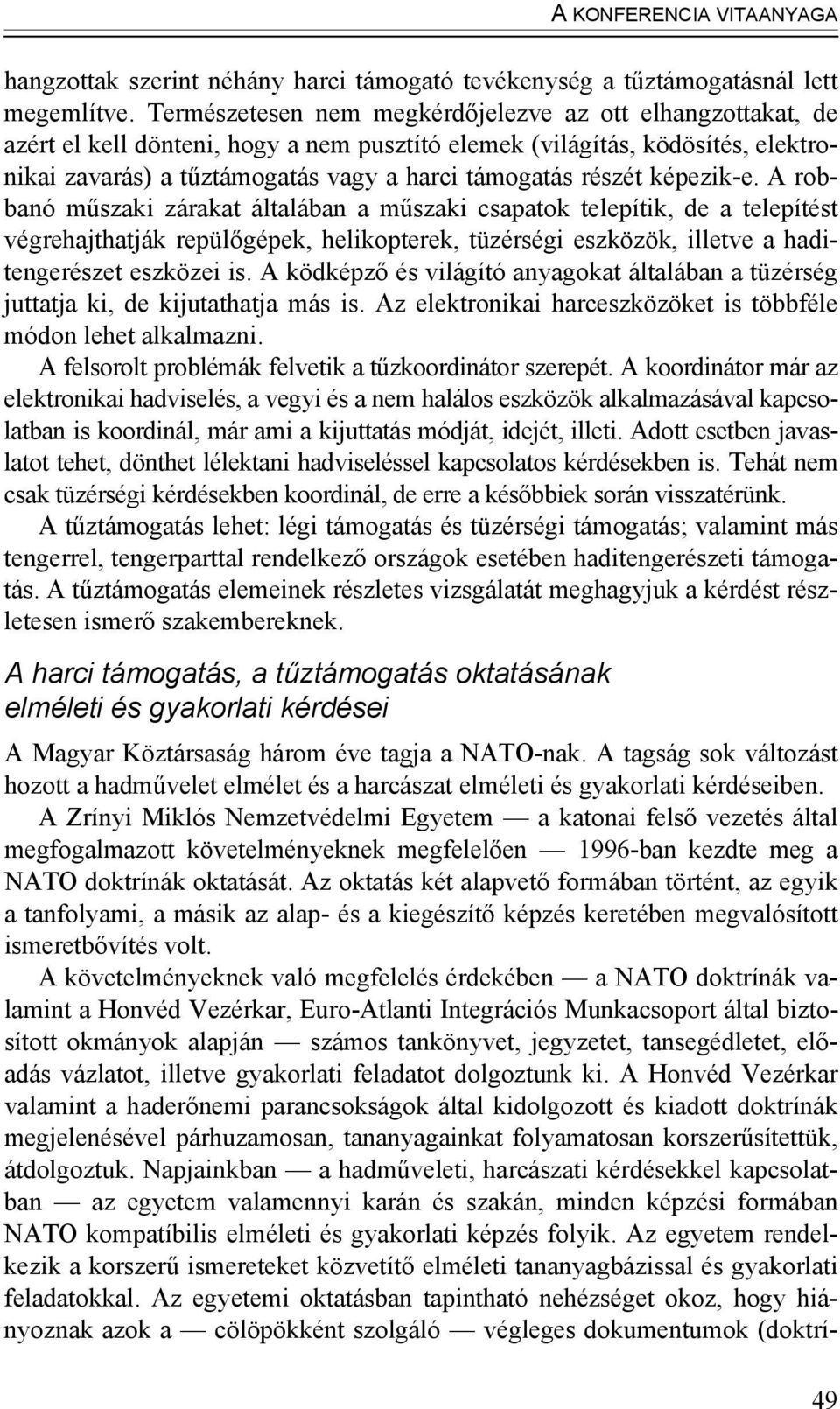 képezik-e. A robbanó műszaki zárakat általában a műszaki csapatok telepítik, de a telepítést végrehajthatják repülőgépek, helikopterek, tüzérségi eszközök, illetve a haditengerészet eszközei is.