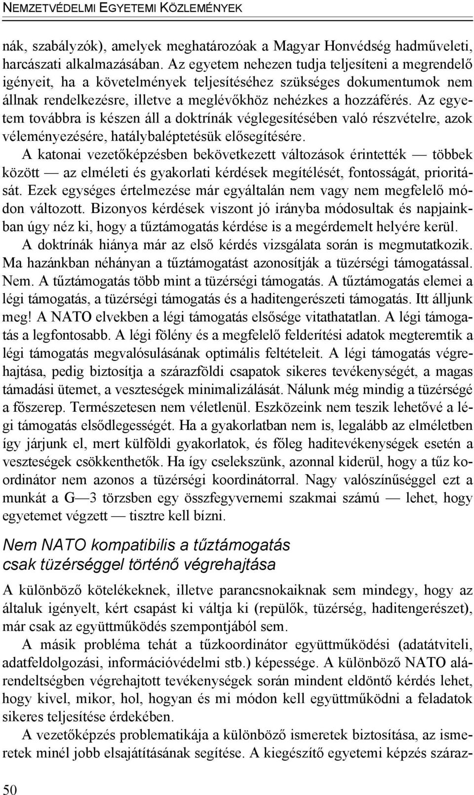 Az egyetem továbbra is készen áll a doktrínák véglegesítésében való részvételre, azok véleményezésére, hatálybaléptetésük elősegítésére.