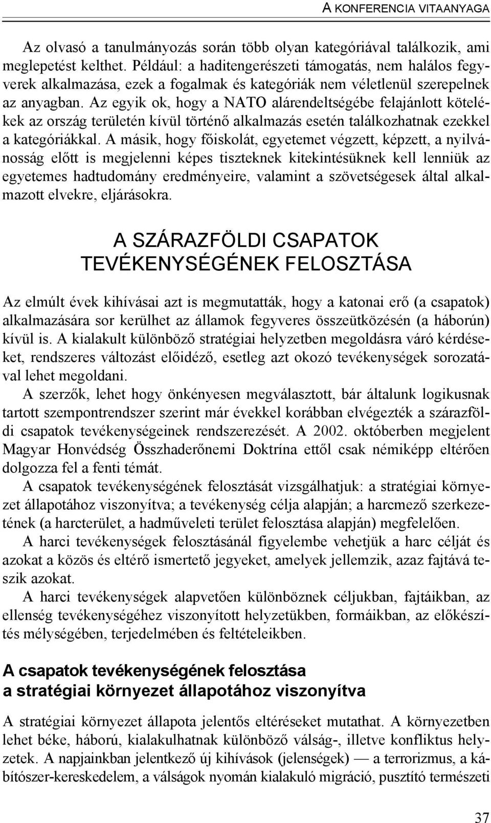 Az egyik ok, hogy a NATO alárendeltségébe felajánlott kötelékek az ország területén kívül történő alkalmazás esetén találkozhatnak ezekkel a kategóriákkal.