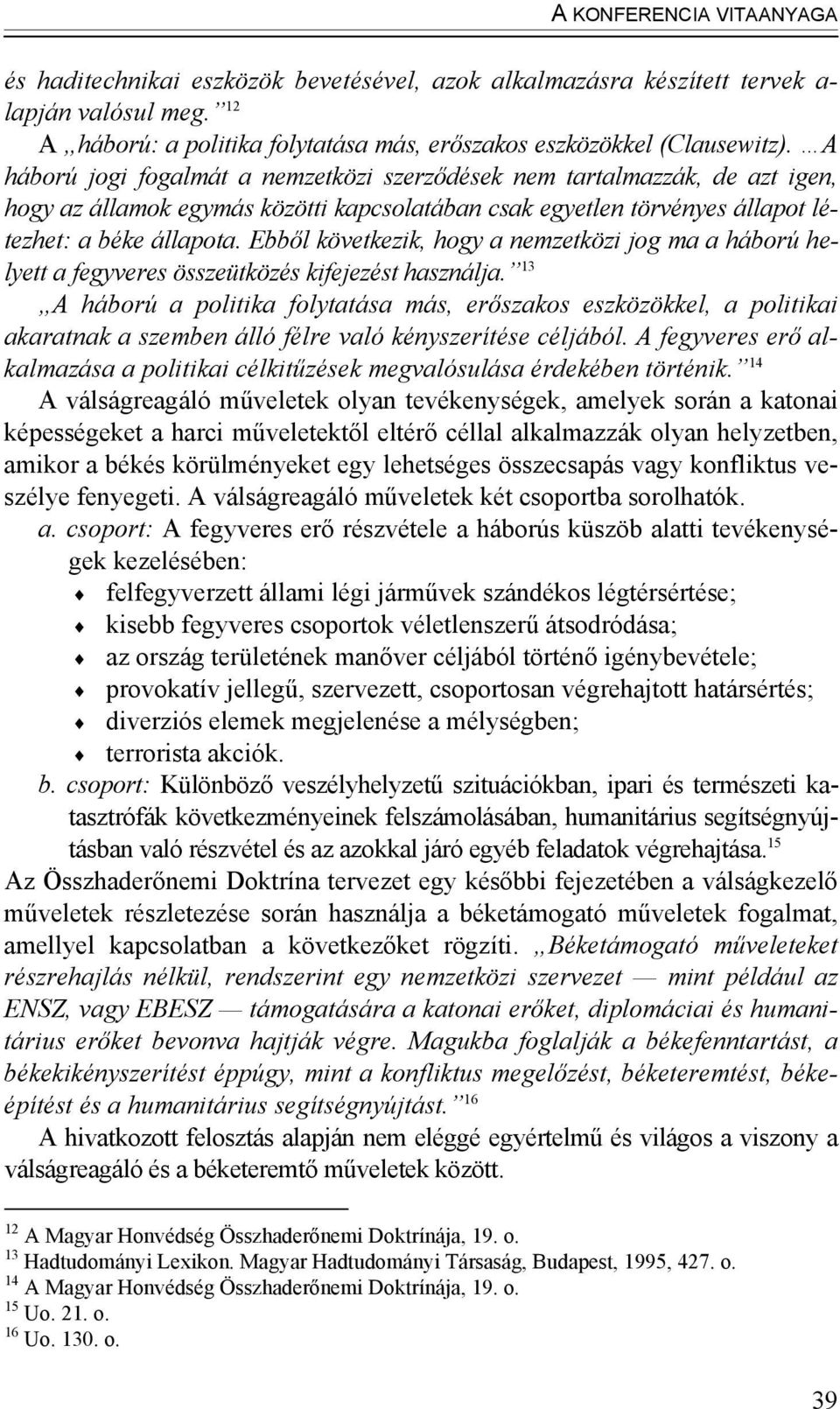 Ebből következik, hogy a nemzetközi jog ma a háború helyett a fegyveres összeütközés kifejezést használja.