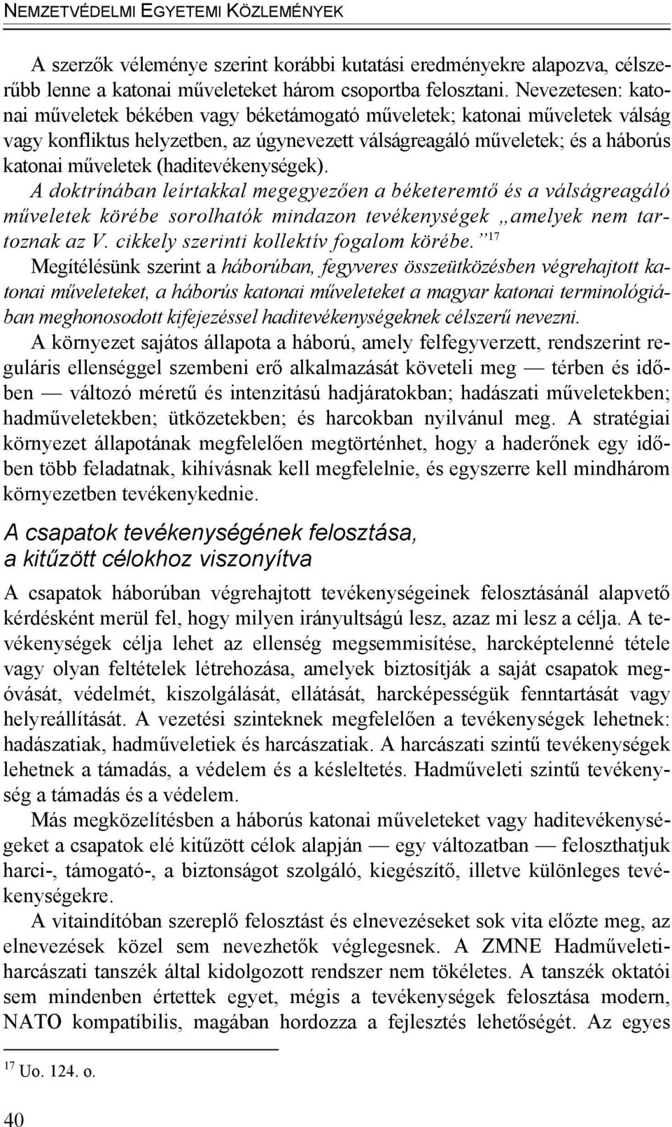 (haditevékenységek). A doktrínában leírtakkal megegyezően a béketeremtő és a válságreagáló műveletek körébe sorolhatók mindazon tevékenységek amelyek nem tartoznak az V.