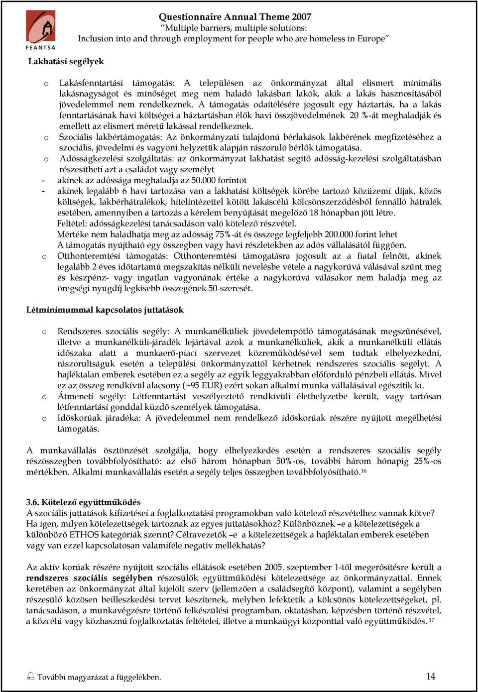 A támgatás daítélésére jgsult egy háztartás, ha a lakás fenntartásának havi költségei a háztartásban élők havi összjövedelmének 20 %-át meghaladják és emellett az elismert méretű lakással