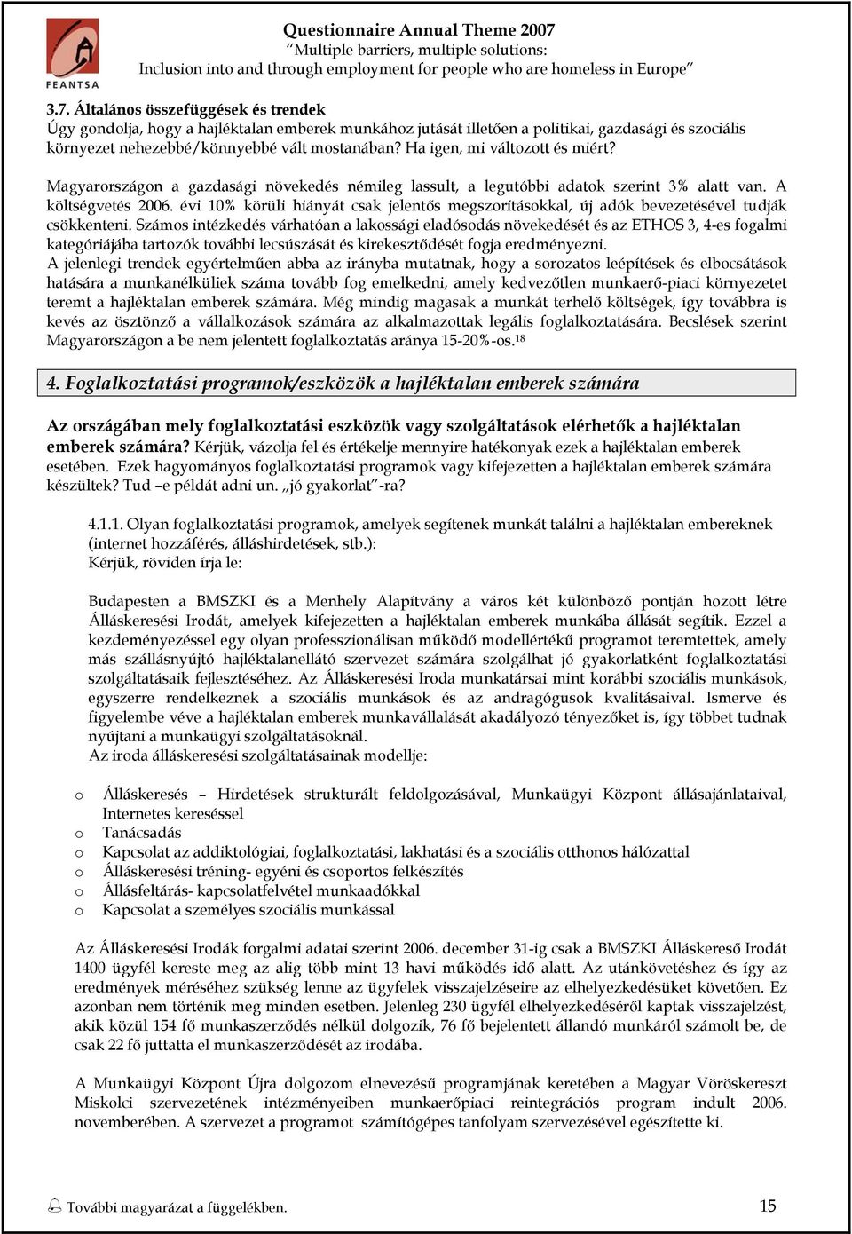 Általáns összefüggések és trendek Úgy gndlja, hgy a hajléktalan emberek munkáhz jutását illetően a plitikai, gazdasági és szciális környezet nehezebbé/könnyebbé vált mstanában?