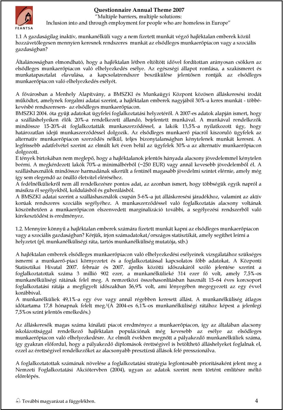 gazdaságban? Általánsságban elmndható, hgy a hajléktalan létben eltöltött idővel frdítttan aránysan csökken az elsődleges munkaerőpiacn való elhelyezkedés esélye.