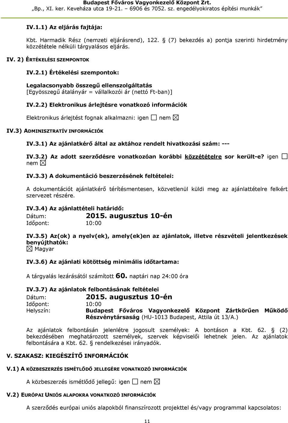 3.2) Az adott szerződésre vonatkozóan korábbi közzétételre sor került-e? igen IV.3.3) A dokumentáció beszerzésének feltételei: A dokumentációt ajánlatkérő térítésmentesen, közvetlenül küldi meg az ajánlattételre felkért szervezet részére.