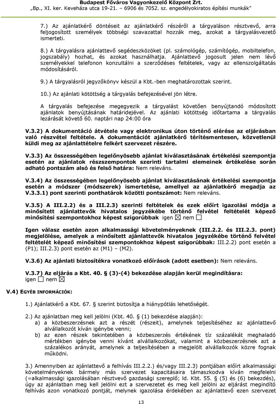 Ajánlattevő jogosult jelen lévő személyekkel telefonon konzultálni a szerződéses feltételek, vagy az ellenszolgáltatás módosításáról. 9.) A tárgyalásról jegyzőkönyv készül a Kbt.