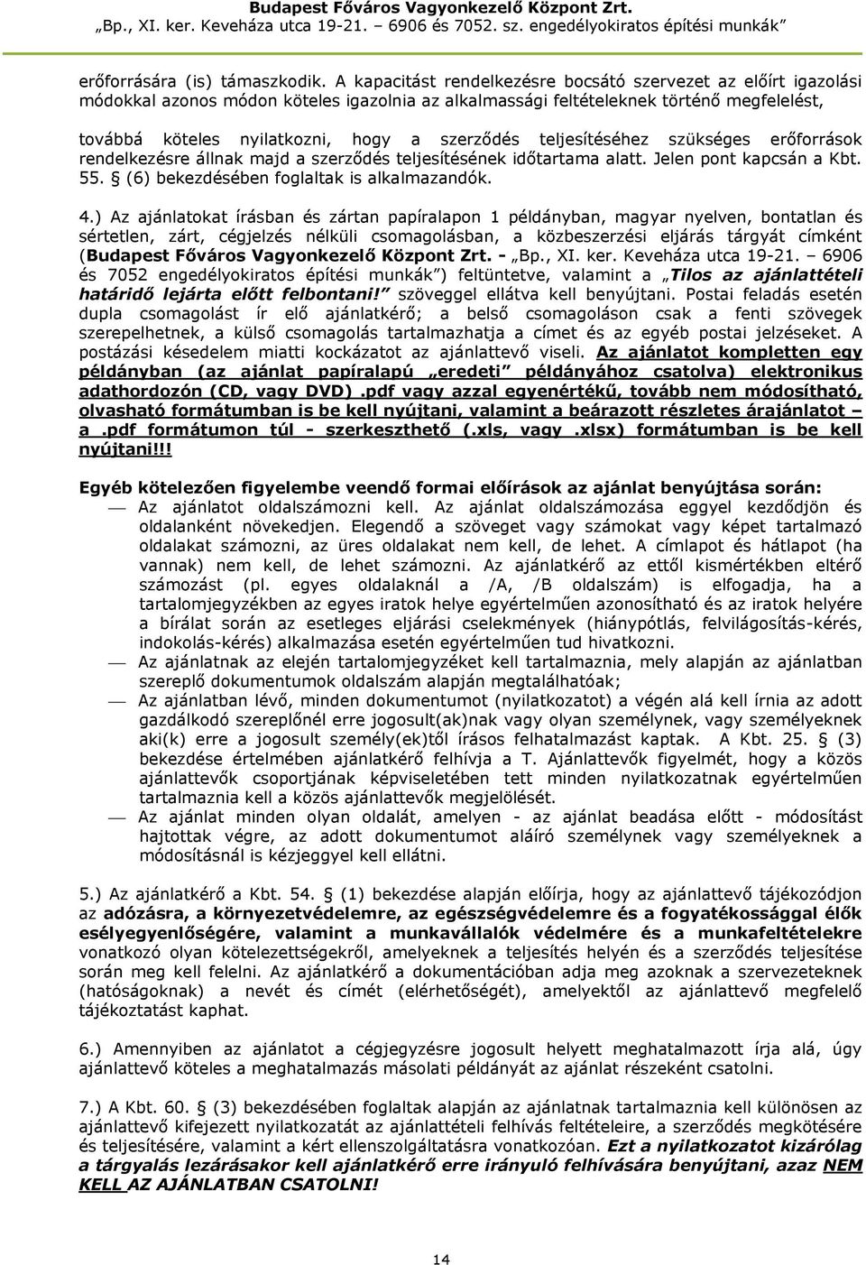 szerződés teljesítéséhez szükséges erőforrások rendelkezésre állnak majd a szerződés teljesítésének időtartama alatt. Jelen pont kapcsán a Kbt. 55. (6) bekezdésében foglaltak is alkalmazandók. 4.