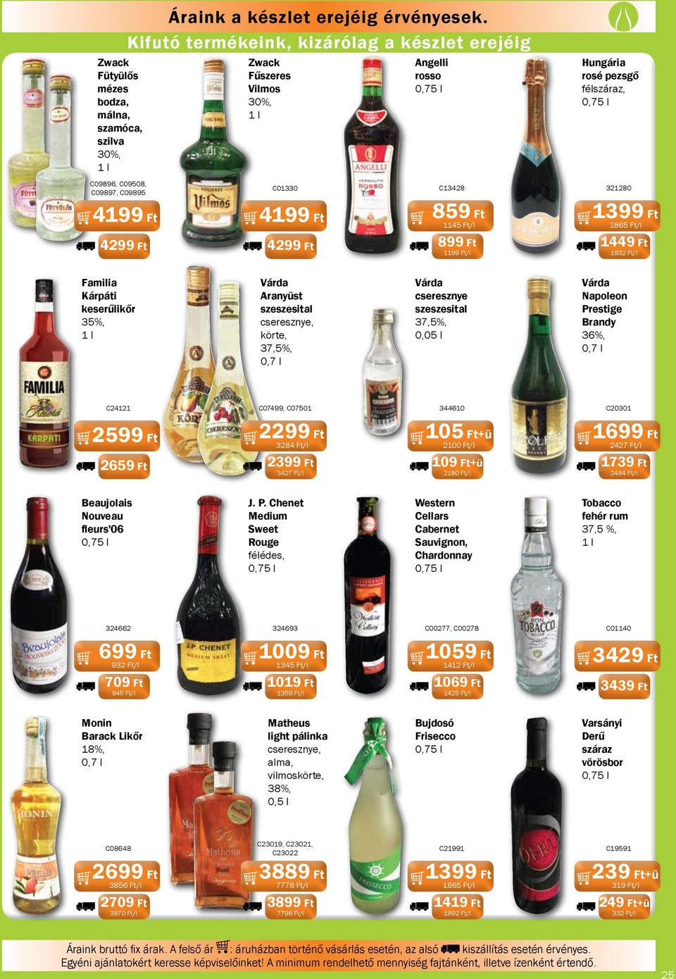 Ft 1199 Ft/l 1399 Ft 1865 Ft/l 1449 Ft 1932 Ft/l Familia Kárpáti keserűlikőr 35%, 1 l Várda Aranyüst szeszesital cseresznye, körte, 37,5%, 0,7 l Várda cseresznye szeszesital 37,5%, 0,05 l Várda