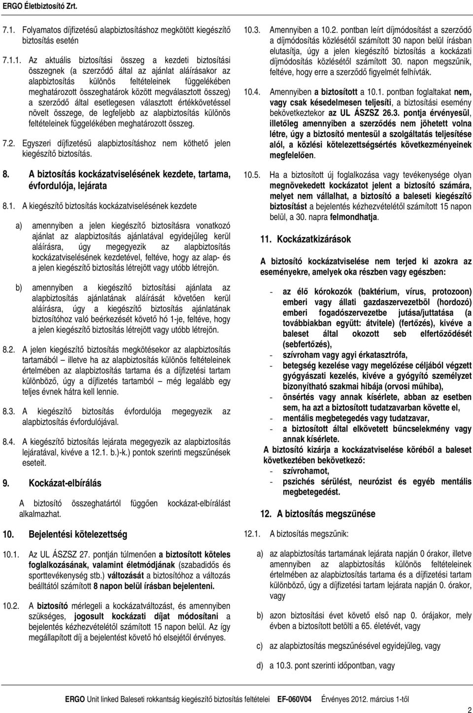 alapbiztosítás különös feltételeinek függelékében meghatározott összeg. 7.2. Egyszeri díjfizetéső alapbiztosításhoz nem köthetı jelen kiegészítı biztosítás. 8.