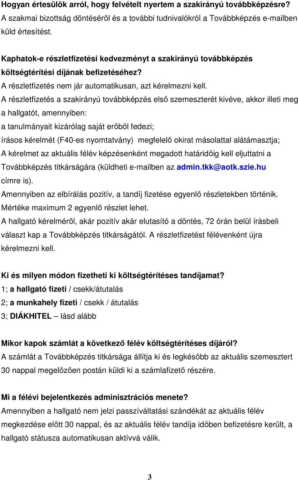 A részletfizetés a szakirányú továbbképzés első szemeszterét kivéve, akkor illeti meg a hallgatót, amennyiben: a tanulmányait kizárólag saját erőből fedezi; írásos kérelmét (F40-es nyomtatvány)