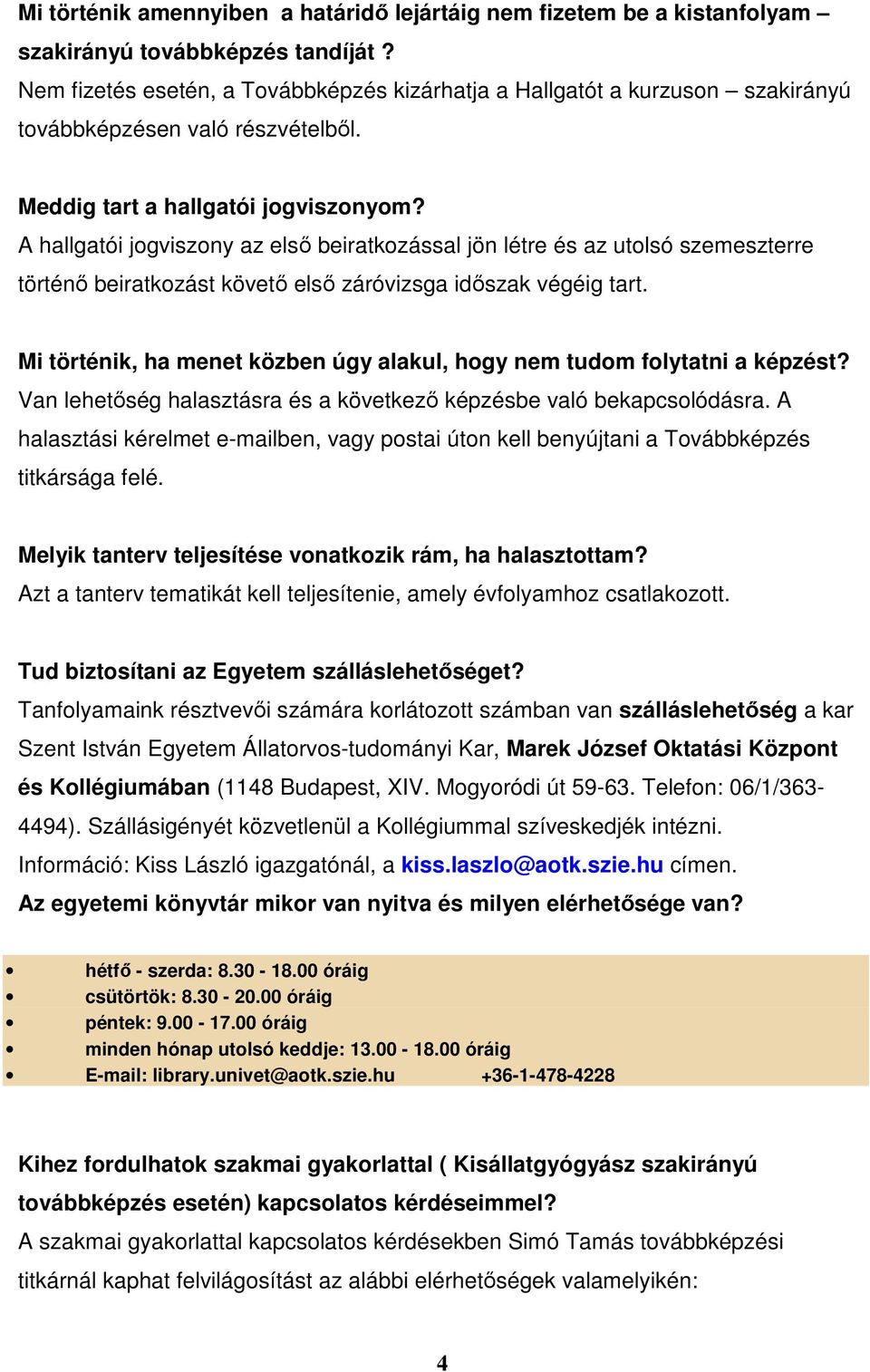 A hallgatói jogviszony az első beiratkozással jön létre és az utolsó szemeszterre történő beiratkozást követő első záróvizsga időszak végéig tart.