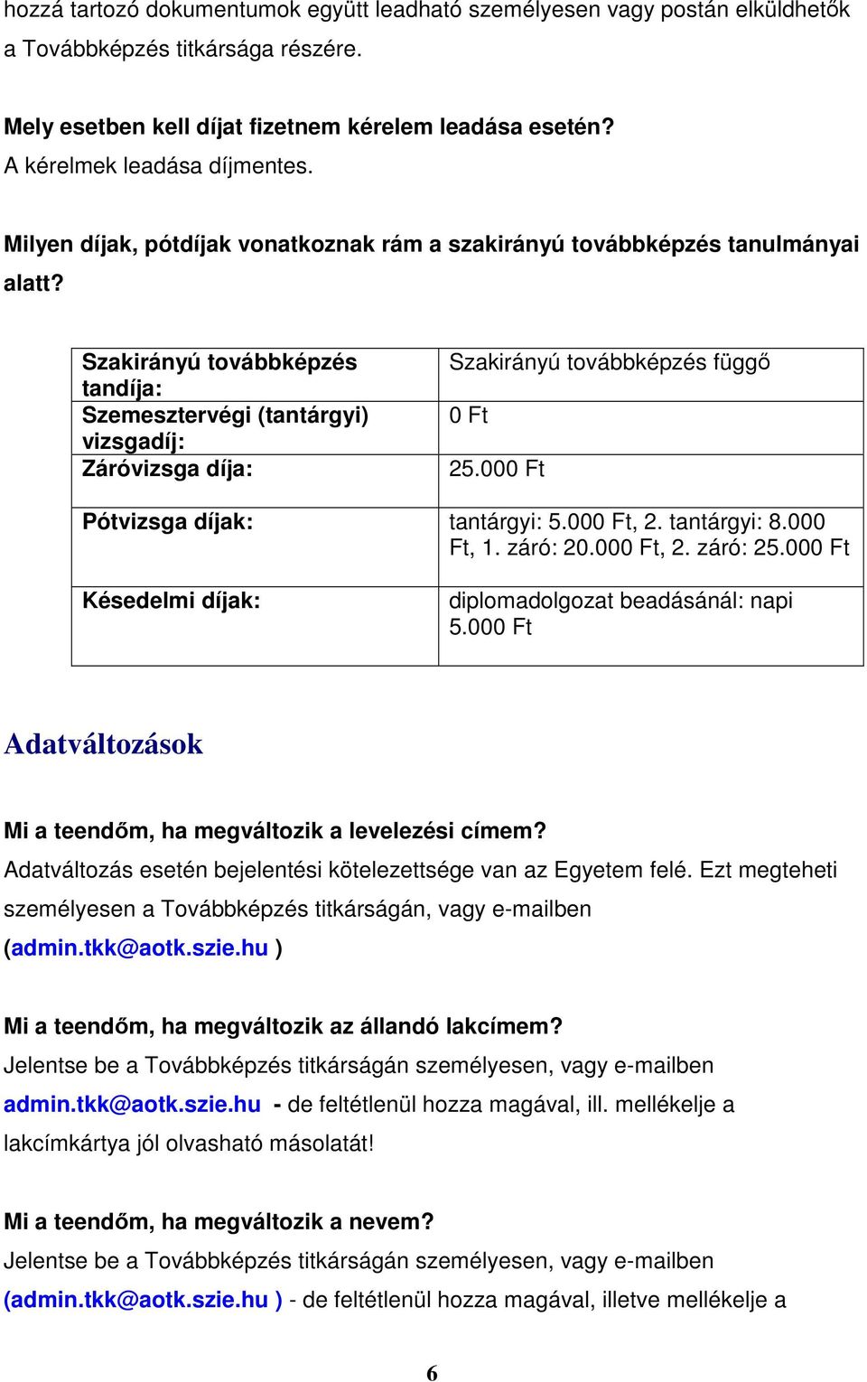 Szakirányú továbbképzés tandíja: Szemesztervégi (tantárgyi) vizsgadíj: Záróvizsga díja: Szakirányú továbbképzés függő 0 Ft 25.000 Ft Pótvizsga díjak: tantárgyi: 5.000 Ft, 2. tantárgyi: 8.000 Ft, 1.