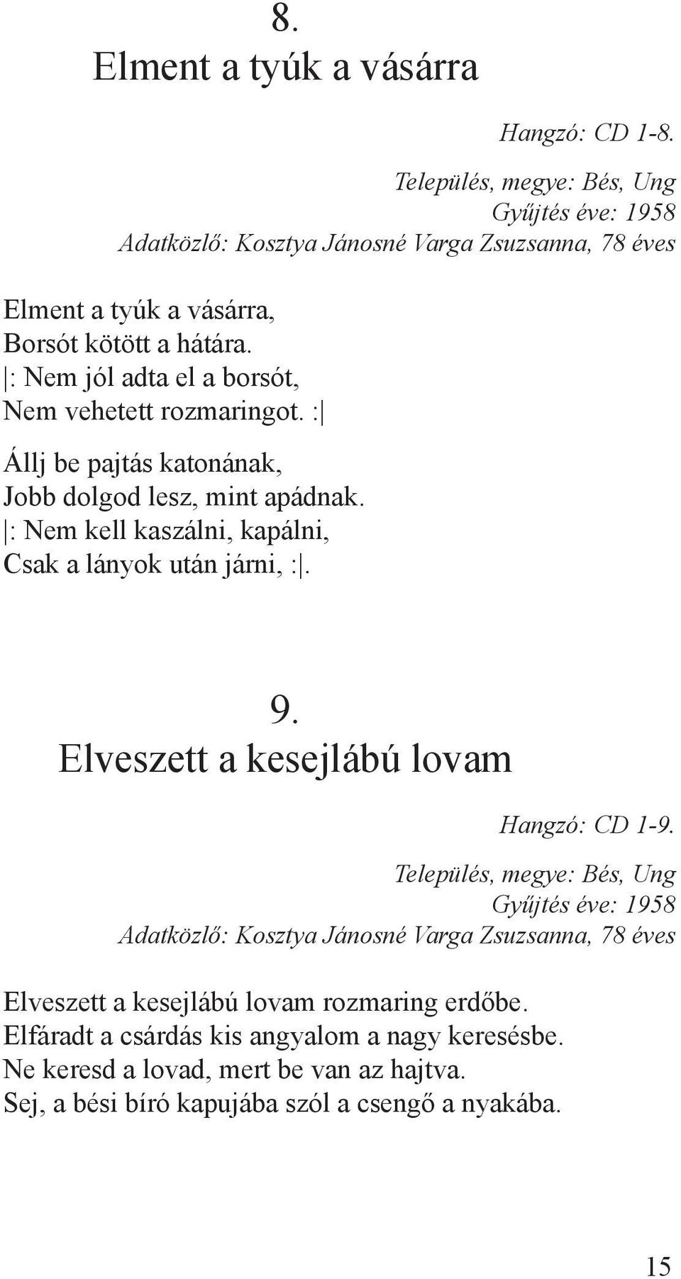 : Nem jól adta el a borsót, Nem vehetett rozmaringot. : Állj be pajtás katonának, Jobb dolgod lesz, mint apádnak.