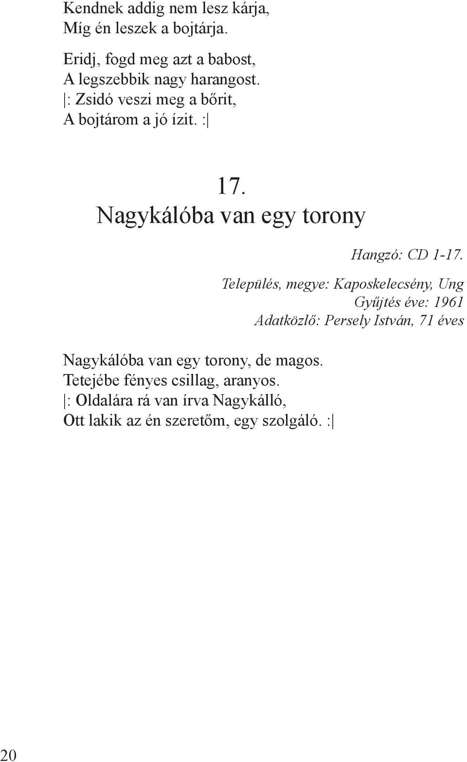 Nagykálóba van egy torony Nagykálóba van egy torony, de magos. Tetejébe fényes csillag, aranyos.