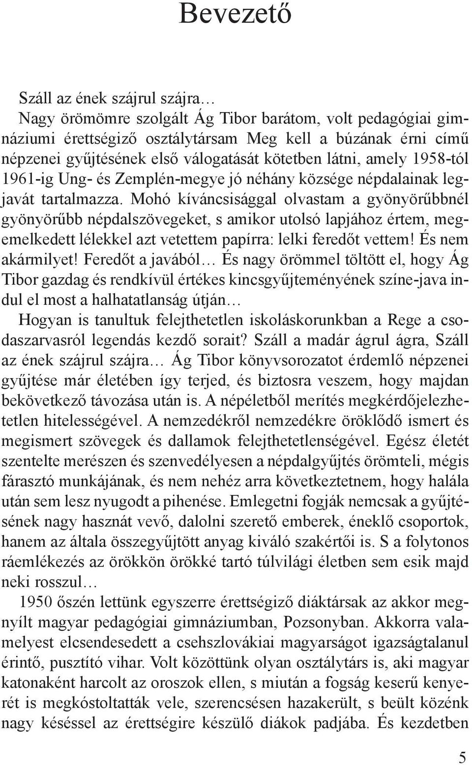 Mohó kíváncsisággal olvastam a gyönyörűbbnél gyönyörűbb népdalszövegeket, s amikor utolsó lapjához értem, megemelkedett lélekkel azt vetettem papírra: lelki feredőt vettem! És nem akármilyet!