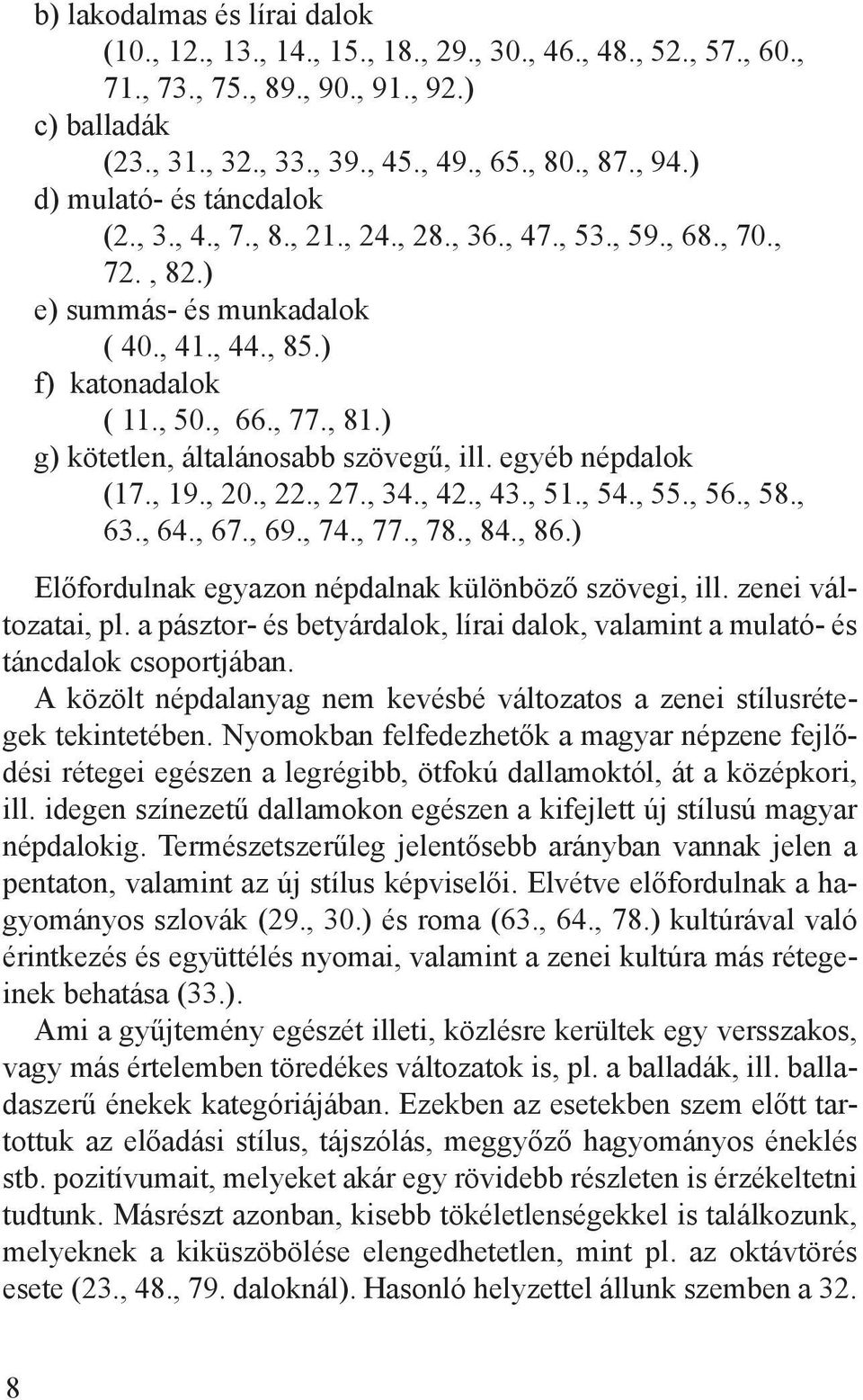 ) g) kötetlen, általánosabb szövegű, ill. egyéb népdalok (17., 19., 20., 22., 27., 34., 42., 43., 51., 54., 55., 56., 58., 63., 64., 67., 69., 74., 77., 78., 84., 86.