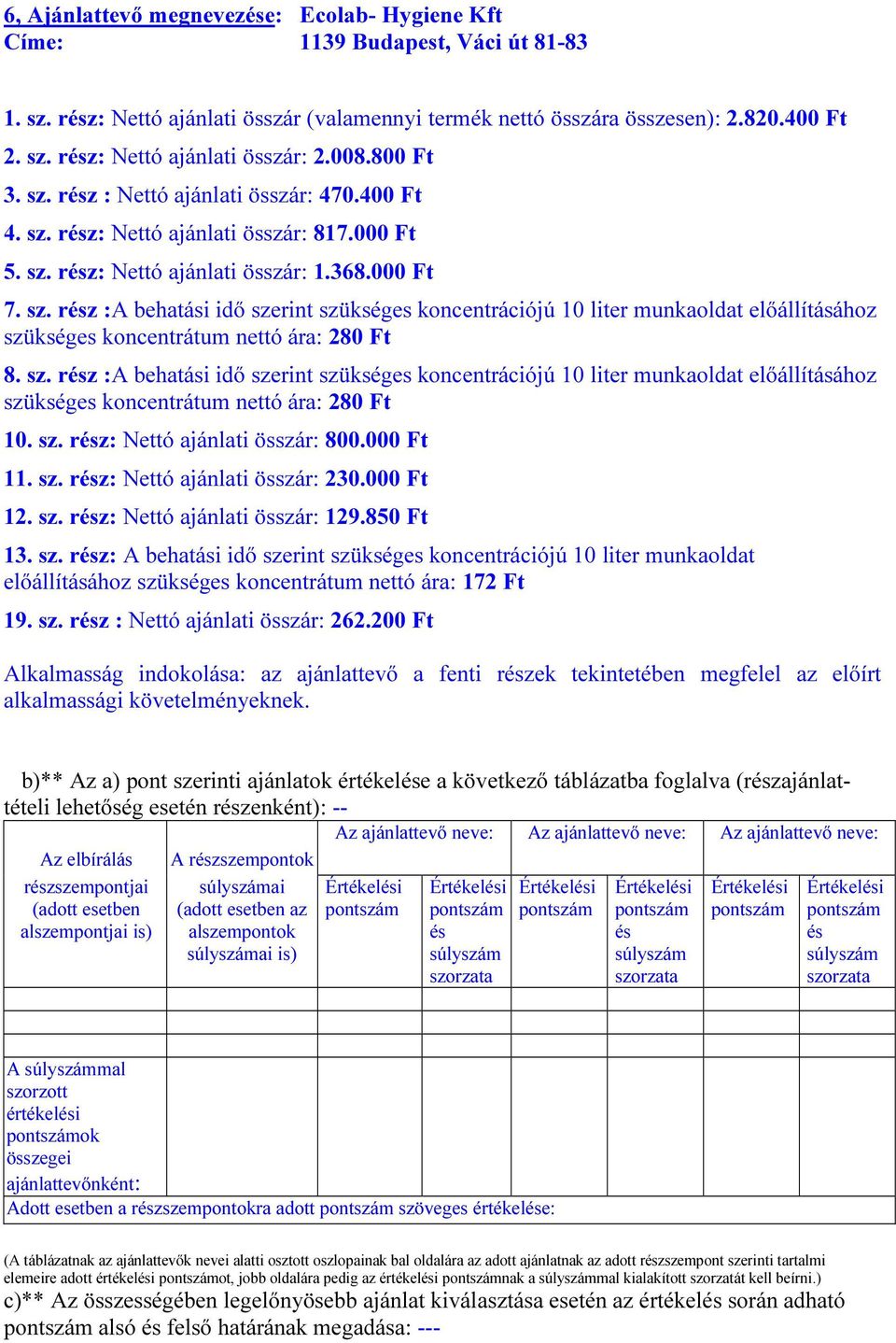 sz. rész :A behatási idő szerint szükséges koncentrációjú 10 liter munkaoldat előállításához szükséges koncentrátum nettó ára: 280 Ft 10. sz. rész: Nettó ajánlati összár: 800.000 Ft 11. sz. rész: Nettó ajánlati összár: 230.