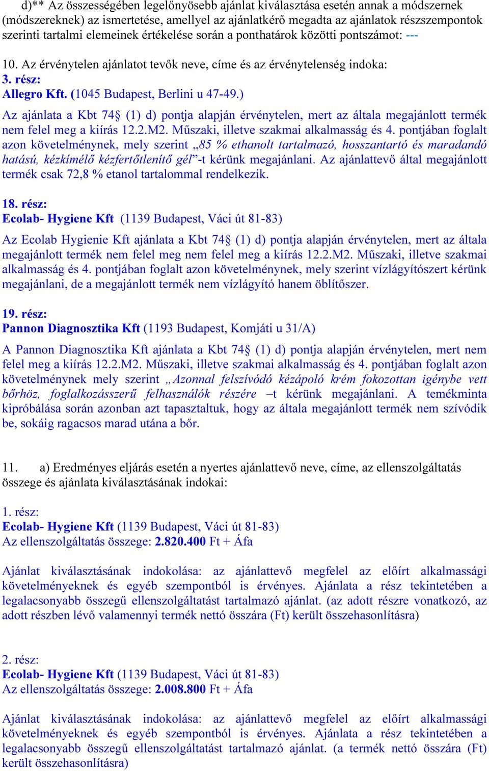 ) Az ajánlata a Kbt 74 (1) d) pontja alapján érvénytelen, mert az általa megajánlott termék nem felel meg a kiírás 12.2.M2. Műszaki, illetve szakmai alkalmasság és 4.