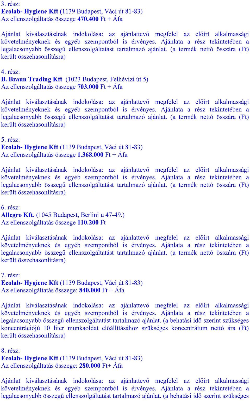 rész: Az ellenszolgáltatás összege 1.368.000 Ft + Áfa 6. rész: Allegro Kft. (1045 Budapest, Berlini u 47-49.