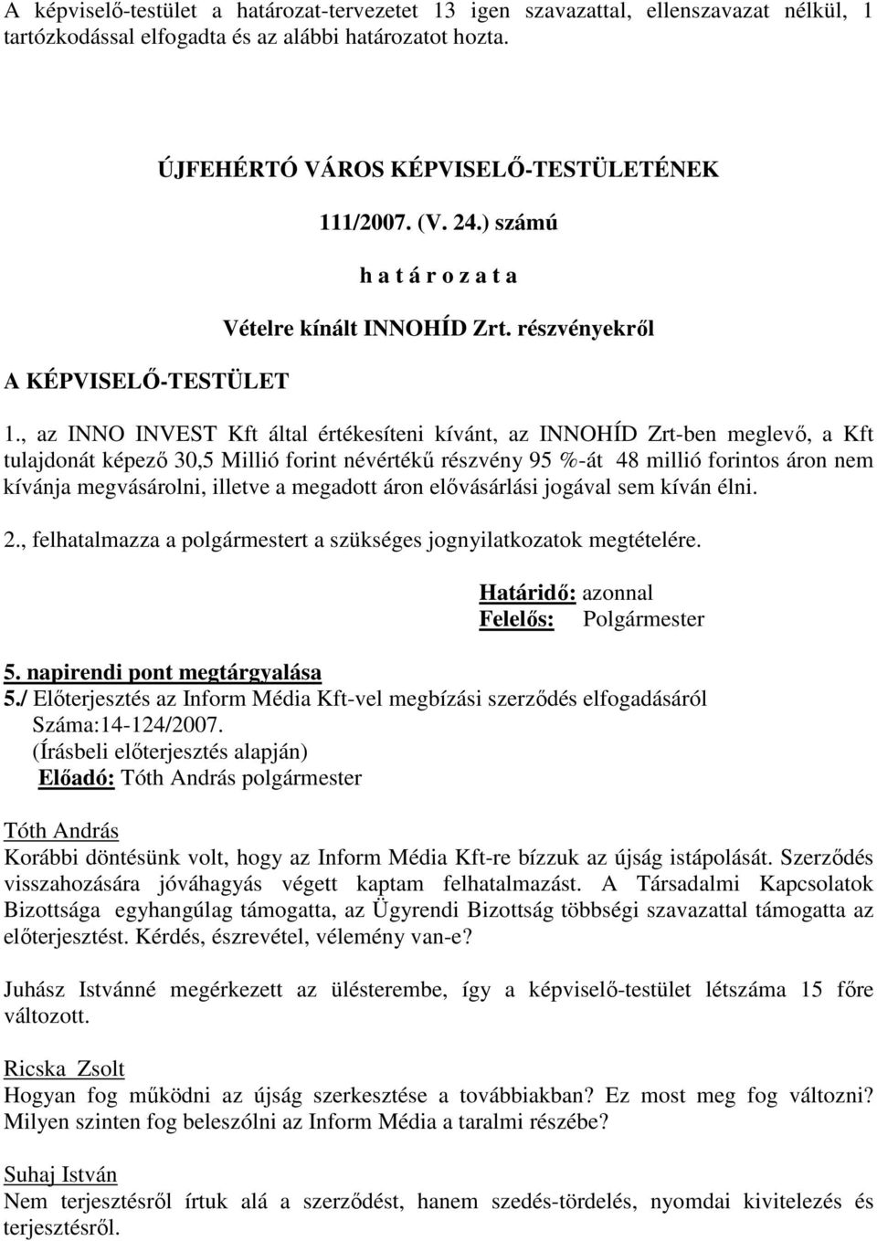 , az INNO INVEST Kft által értékesíteni kívánt, az INNOHÍD Zrt-ben meglevı, a Kft tulajdonát képezı 30,5 Millió forint névértékő részvény 95 %-át 48 millió forintos áron nem kívánja megvásárolni,