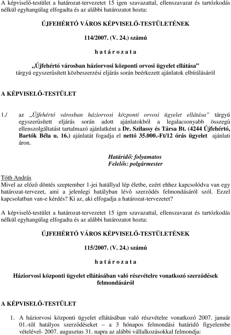 ) számú h a t á r o z a t a Újfehértó városban háziorvosi központi orvosi ügyelet ellátása tárgyú egyszerősített közbeszerzési eljárás során beérkezett ajánlatok elbírálásáról A KÉPVISELİ-TESTÜLET 1.