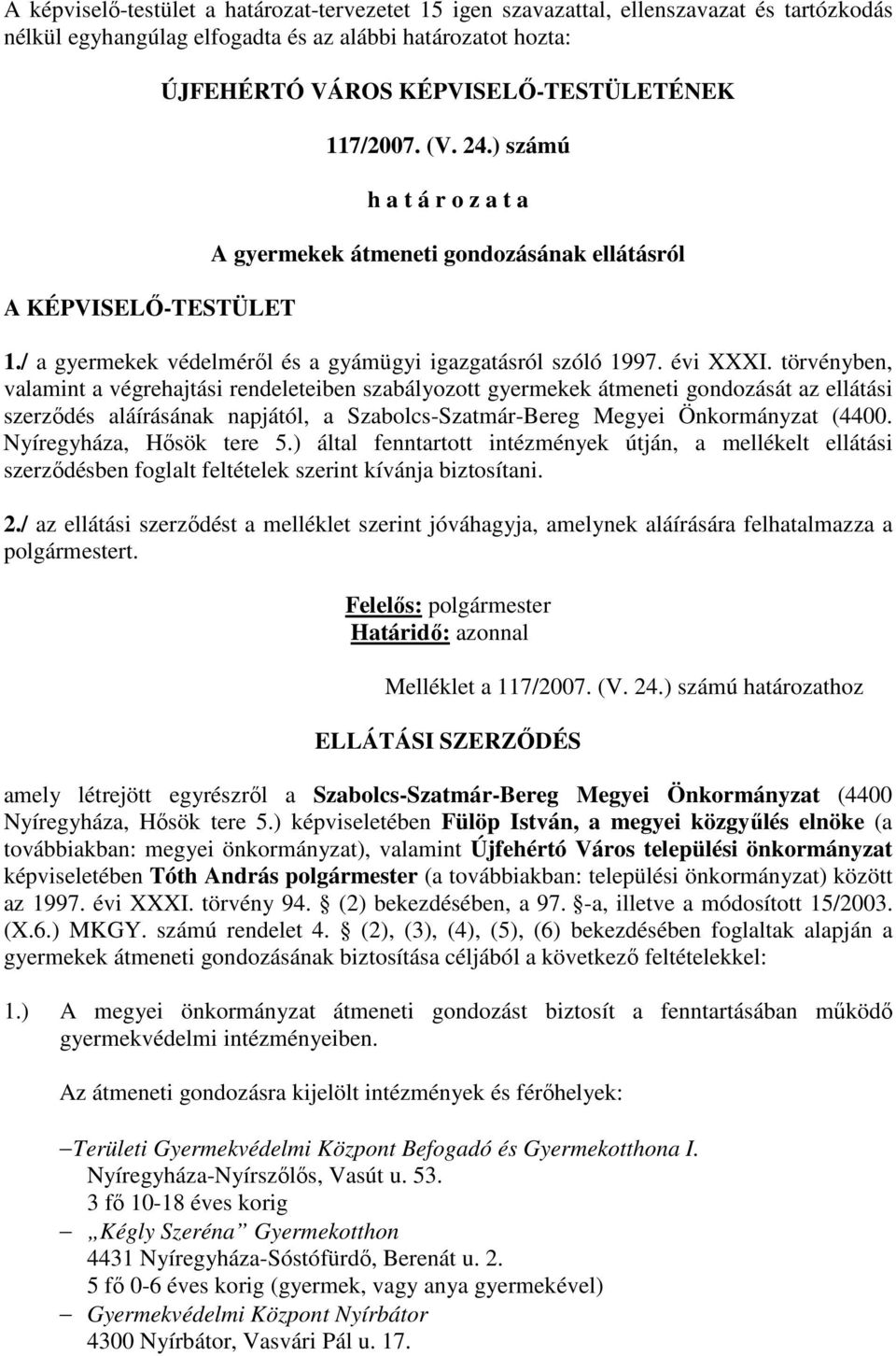 törvényben, valamint a végrehajtási rendeleteiben szabályozott gyermekek átmeneti gondozását az ellátási szerzıdés aláírásának napjától, a Szabolcs-Szatmár-Bereg Megyei Önkormányzat (4400.