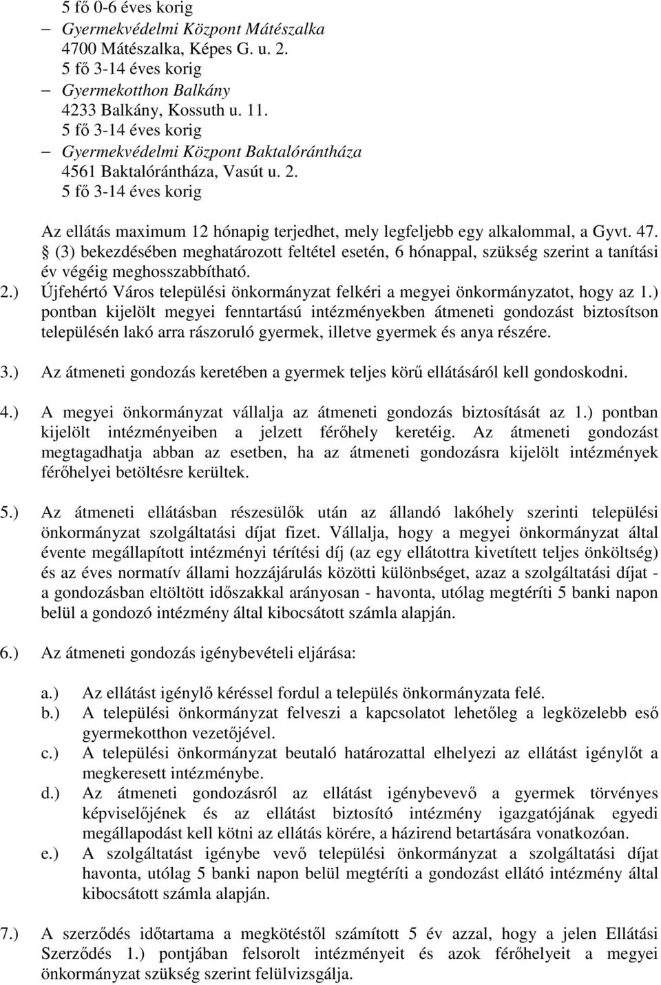 (3) bekezdésében meghatározott feltétel esetén, 6 hónappal, szükség szerint a tanítási év végéig meghosszabbítható. 2.