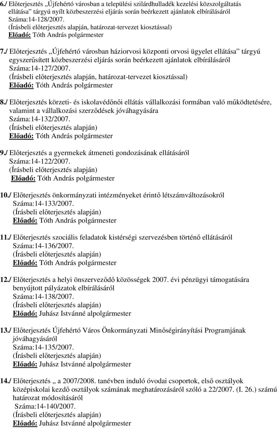 / Elıterjesztés Újfehértó városban háziorvosi központi orvosi ügyelet ellátása tárgyú egyszerősített közbeszerzési eljárás során beérkezett ajánlatok elbírálásáról Száma:14-127/2007.