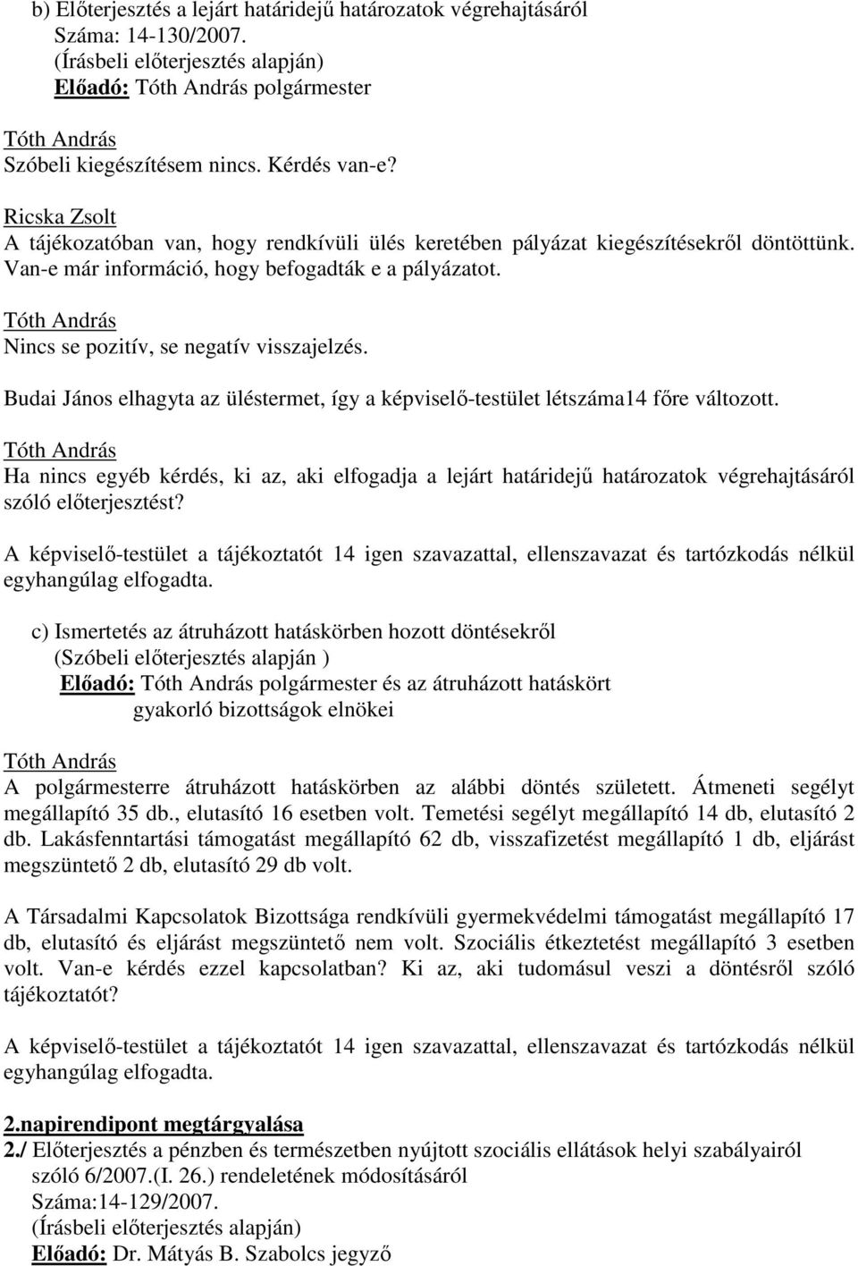 Budai János elhagyta az üléstermet, így a képviselı-testület létszáma14 fıre változott.