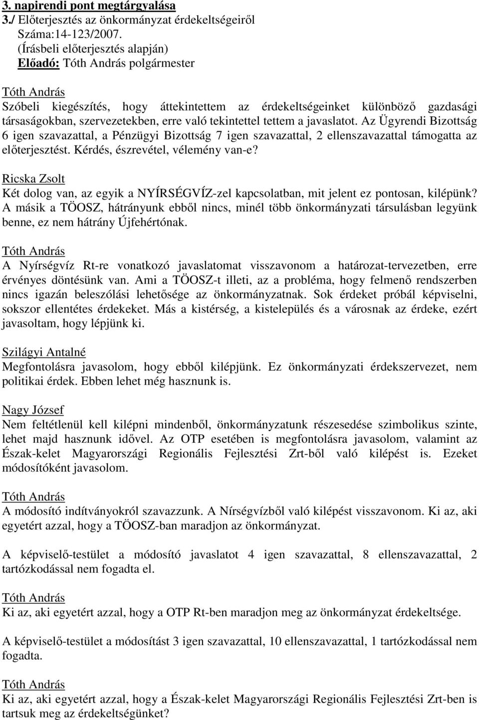 javaslatot. Az Ügyrendi Bizottság 6 igen szavazattal, a Pénzügyi Bizottság 7 igen szavazattal, 2 ellenszavazattal támogatta az elıterjesztést. Kérdés, észrevétel, vélemény van-e?