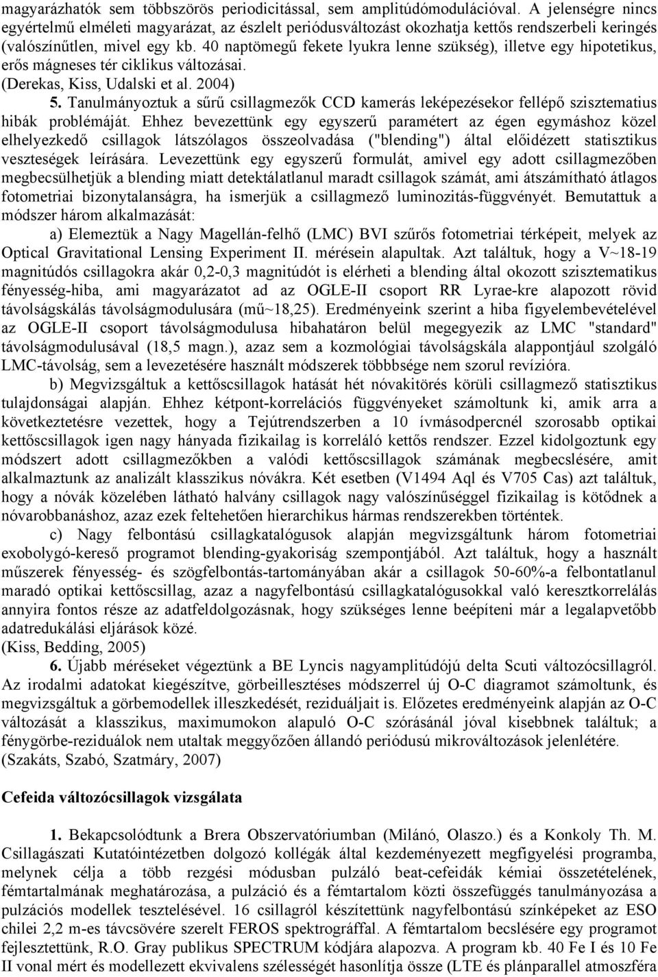 40 naptömegű fekete lyukra lenne szükség), illetve egy hipotetikus, erős mágneses tér ciklikus változásai. (Derekas, Kiss, Udalski et al. 2004) 5.