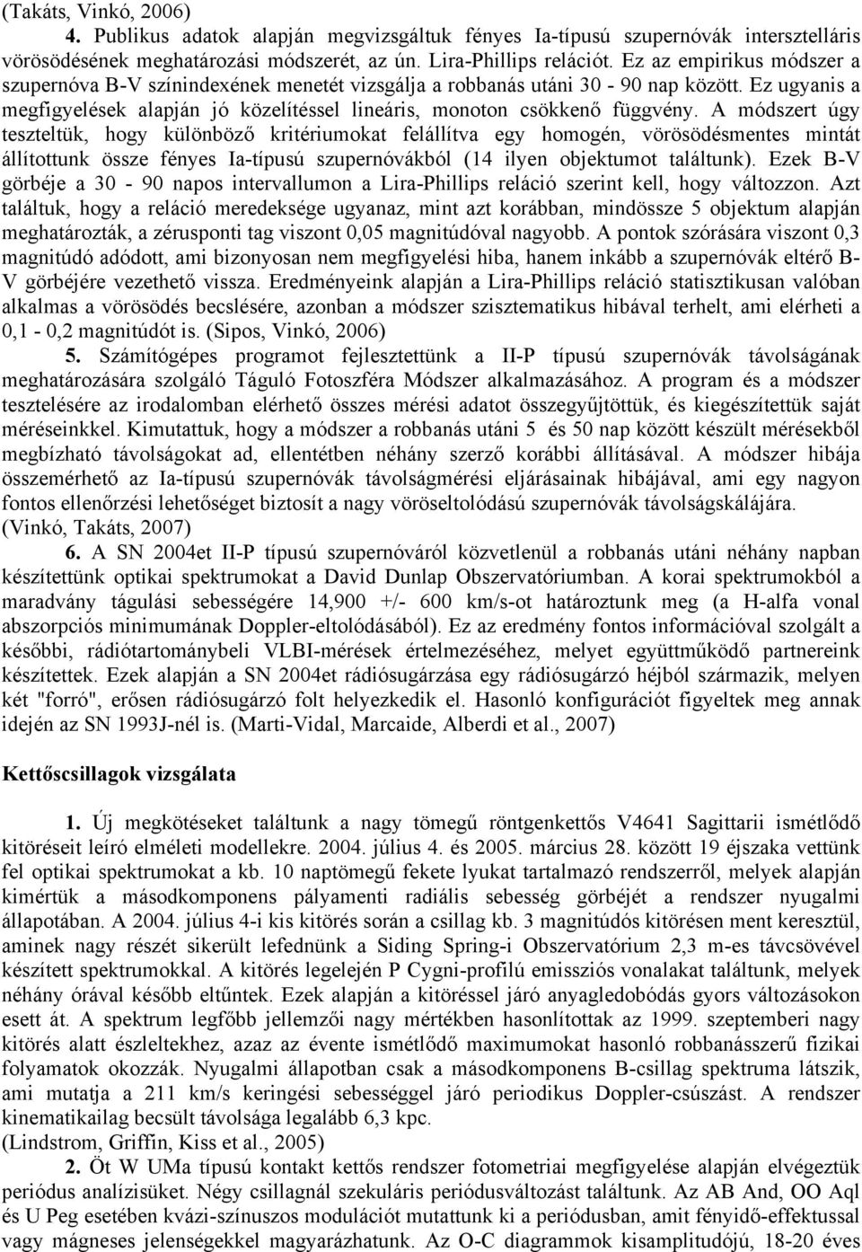 A módszert úgy teszteltük, hogy különböző kritériumokat felállítva egy homogén, vörösödésmentes mintát állítottunk össze fényes Ia-típusú szupernóvákból (14 ilyen objektumot találtunk).