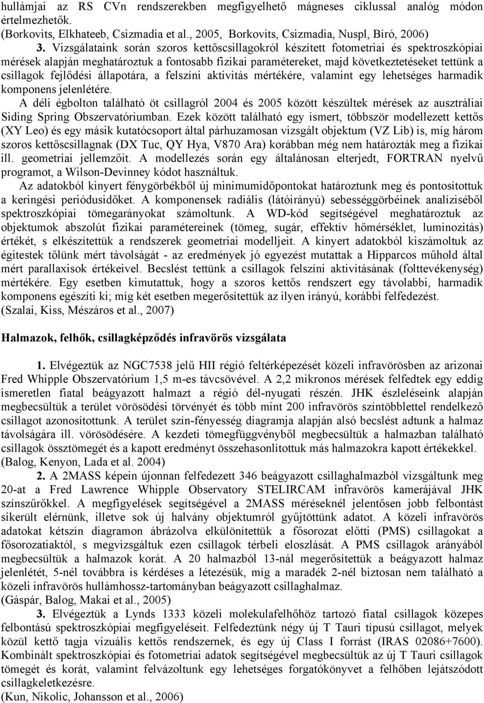 fejlődési állapotára, a felszíni aktivitás mértékére, valamint egy lehetséges harmadik komponens jelenlétére.