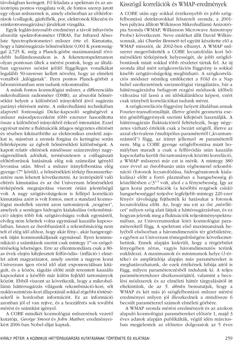 szinkrotronsugárzása) járulékait vizsgálta. Egyik leglátványosabb eredményt a távoli infravörös abszolút spektrofotométer (FIRAS, Far Infrared Absolute Spectrophotometer) mûszer érte el.