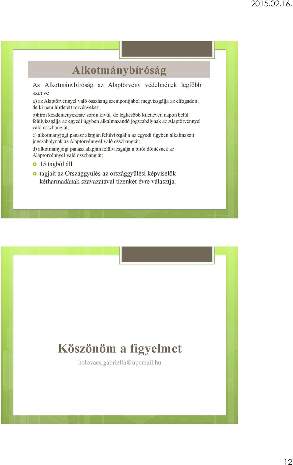 panasz alapján felülvizsgálja az egyedi ügyben alkalmazott jogszabálynak az Alaptörvénnyel való összhangját; d) alkotmányjogi panasz alapján felülvizsgálja a bírói döntésnek az