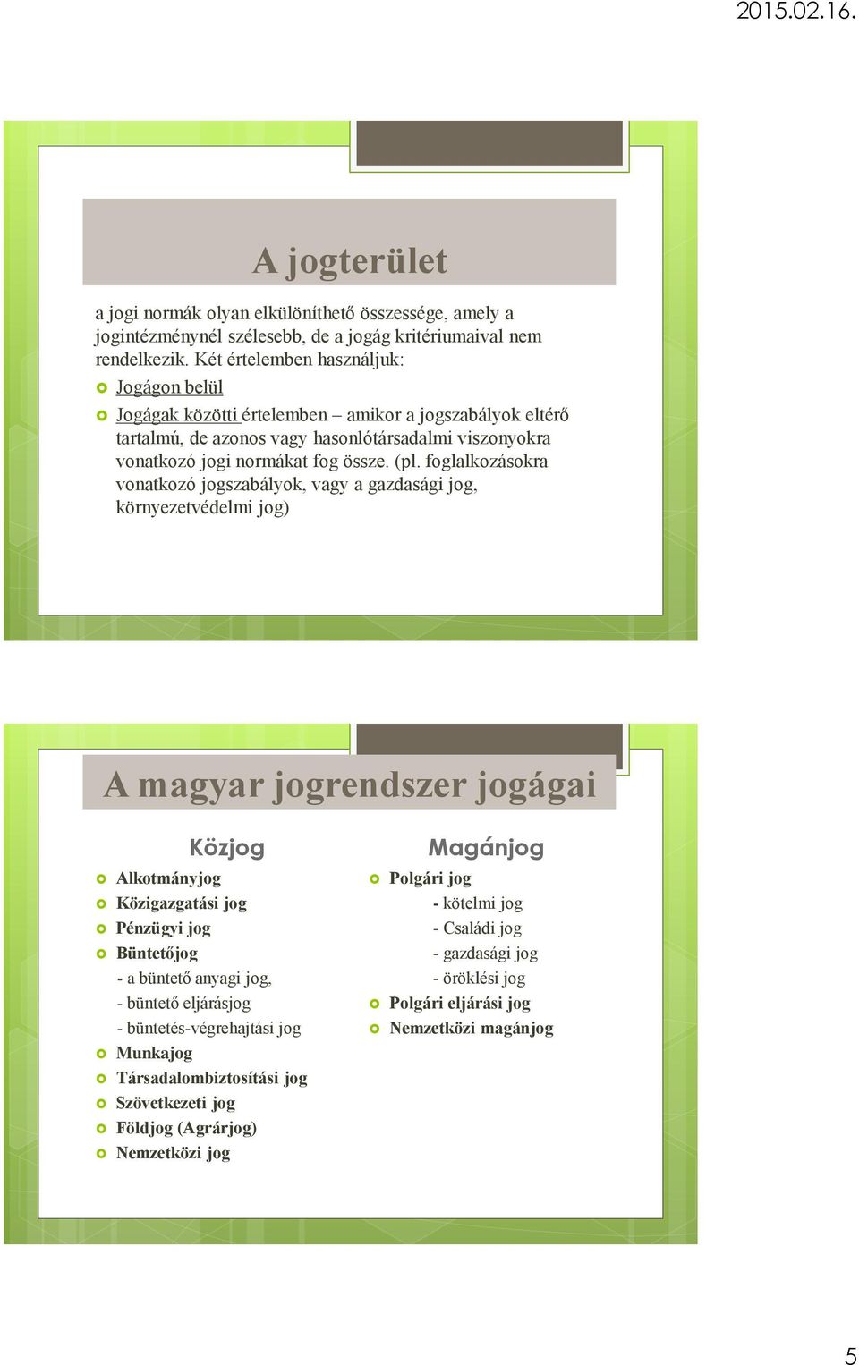 foglalkozásokra vonatkozó jogszabályok, vagy a gazdasági jog, környezetvédelmi jog) A magyar jogrendszer jogágai Alkotmányjog Közjog Közigazgatási jog Pénzügyi jog Büntetőjog - a büntető anyagi