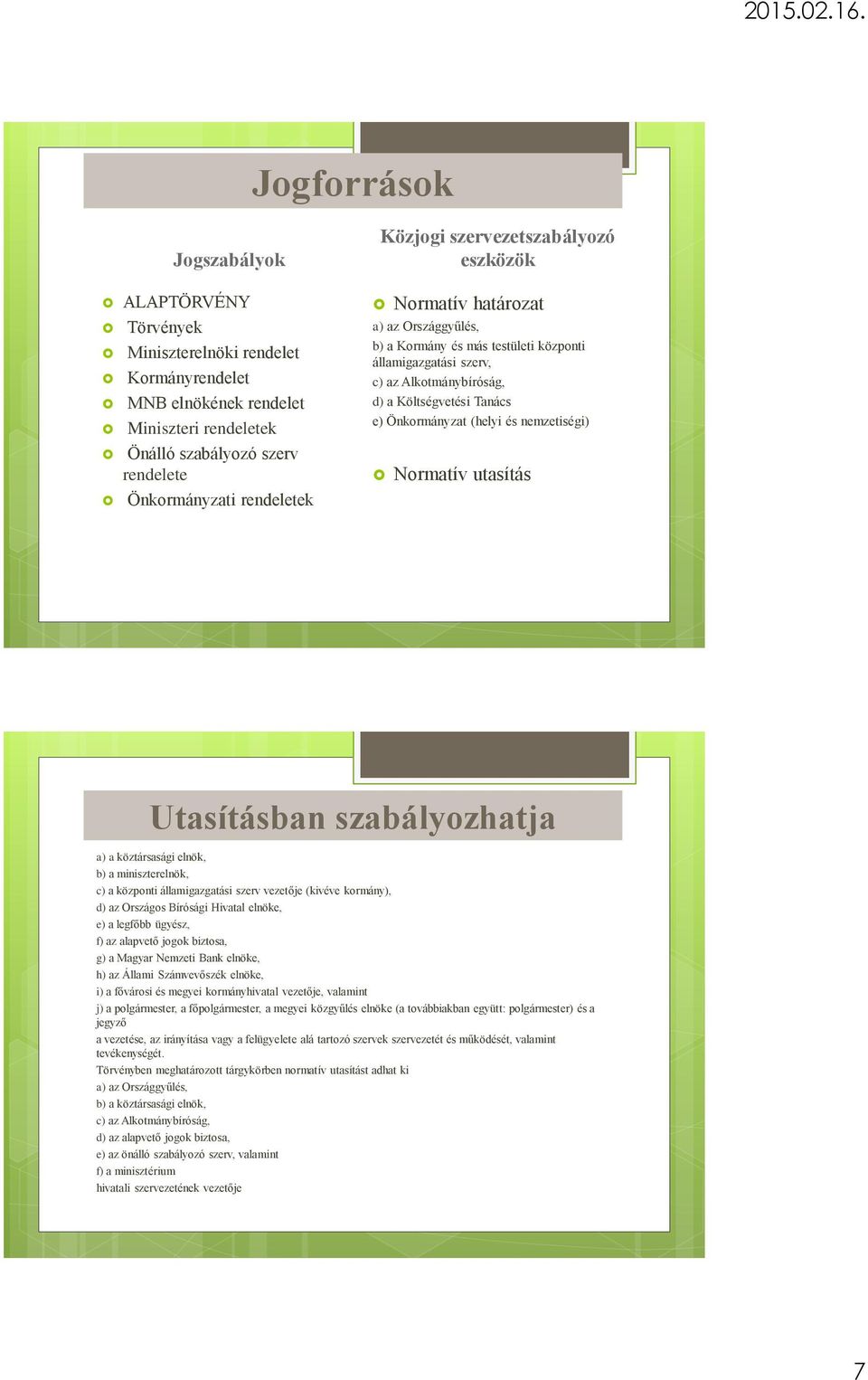 (helyi és nemzetiségi) Normatív utasítás Utasításban szabályozhatja a) a köztársasági elnök, b) a miniszterelnök, c) a központi államigazgatási szerv vezetője (kivéve kormány), d) az Országos