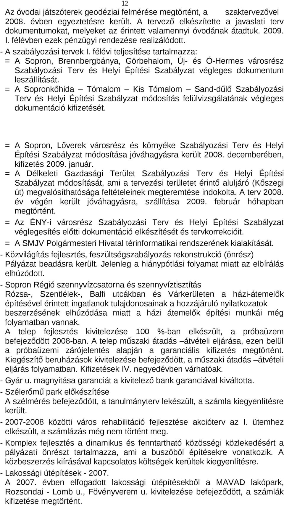 félévi teljesítése tartalmazza: = A Sopron, Brennbergbánya, Görbehalom, Új- és Ó-Hermes városrész Szabályozási Terv és Helyi Építési Szabályzat végleges dokumentum leszállítását.