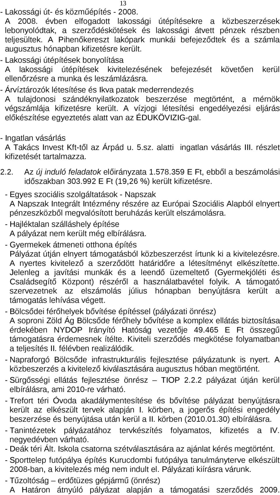 - Lakossági útépítések bonyolítása A lakossági útépítések kivitelezésének befejezését követően kerül ellenőrzésre a munka és leszámlázásra.