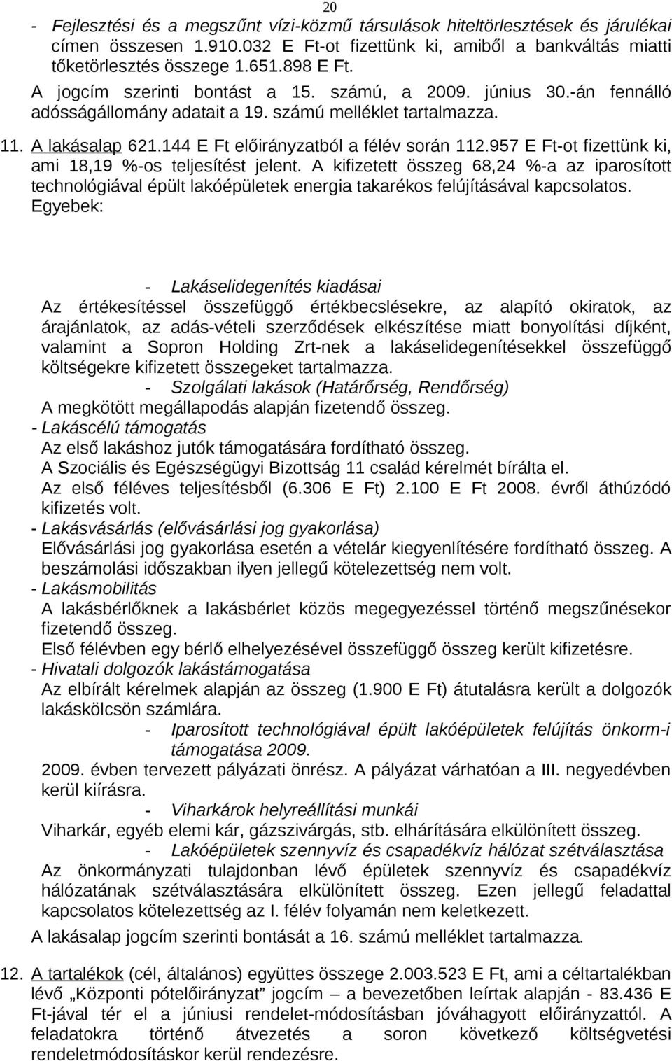 957 E Ft-ot fizettünk ki, ami 18,19 %-os teljesítést jelent. A kifizetett összeg 68,24 %-a az iparosított technológiával épült lakóépületek energia takarékos felújításával kapcsolatos.