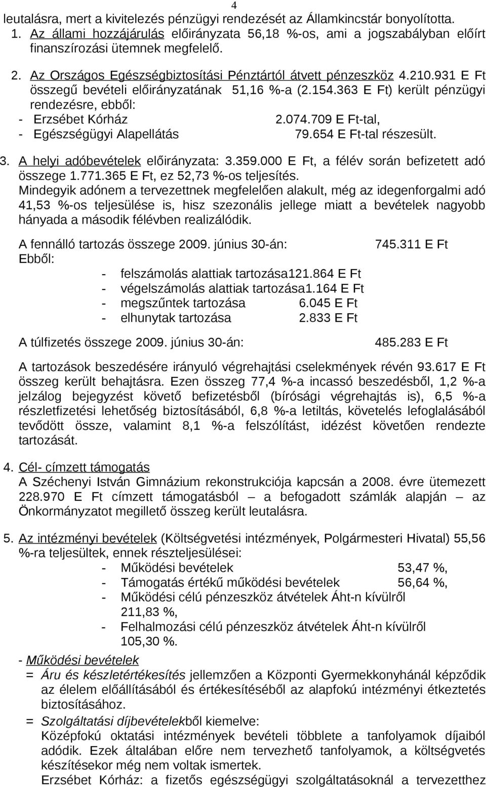 709 E Ft-tal, - Egészségügyi Alapellátás 79.654 E Ft-tal részesült. 3. A helyi adóbevételek előirányzata: 3.359.000 E Ft, a félév során befizetett adó összege 1.771.365 E Ft, ez 52,73 %-os teljesítés.