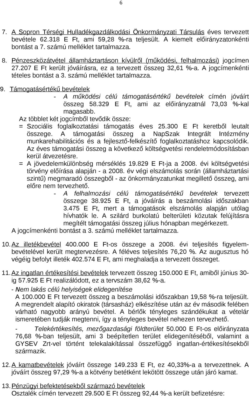 számú melléklet tartalmazza. 9. Támogatásértékű bevételek - A működési célú támogatásértékű bevételek címén jóváírt összeg 58.329 E Ft, ami az előirányzatnál 73,03 %-kal magasabb.