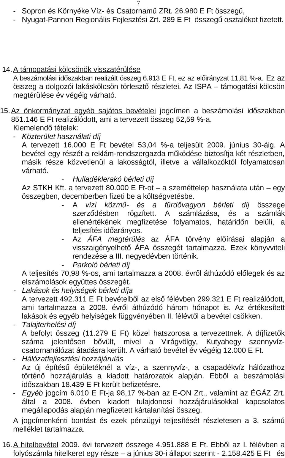 Az ISPA támogatási kölcsön megtérülése év végéig várható. 15.Az önkormányzat egyéb sajátos bevételei jogcímen a beszámolási időszakban 851.146 E Ft realizálódott, ami a tervezett összeg 52,59 %-a.