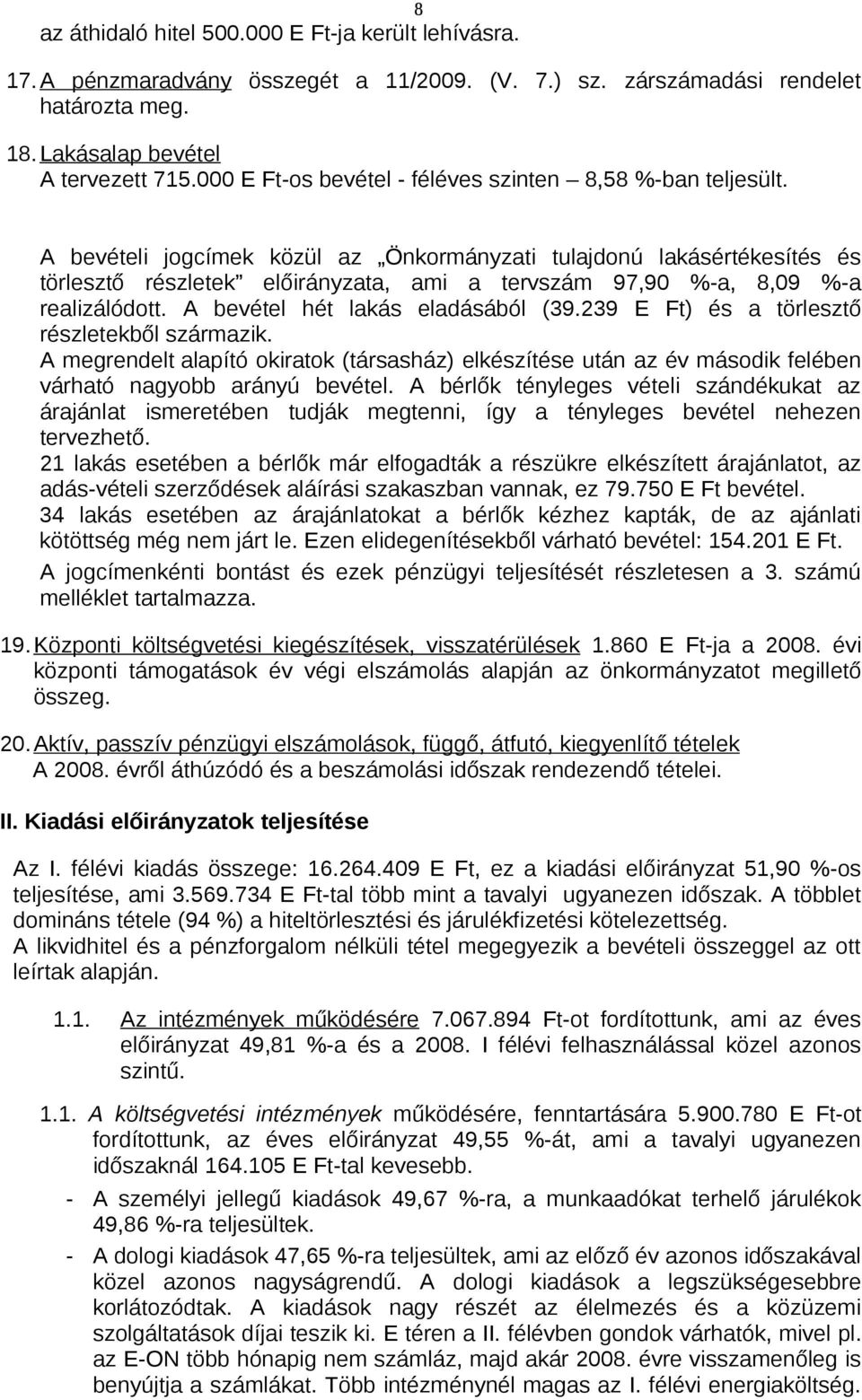 A bevételi jogcímek közül az Önkormányzati tulajdonú lakásértékesítés és törlesztő részletek előirányzata, ami a tervszám 97,90 %-a, 8,09 %-a realizálódott. A bevétel hét lakás eladásából (39.