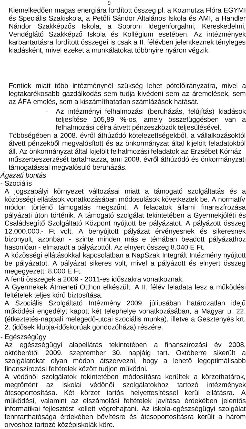 Kollégium esetében. Az intézmények karbantartásra fordított összegei is csak a II. félévben jelentkeznek tényleges kiadásként, mivel ezeket a munkálatokat többnyire nyáron végzik.