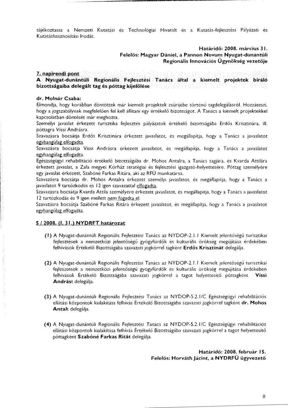 Felelős: Magyar Dániel, a Pannon Novum Nyugat-dunántúl i Regionális Innovációs Ügynökség vezet ője Elmondja, hogy korábban döntöttek már kiemelt projektek zs ű rijébe történő tagdelegálásról.