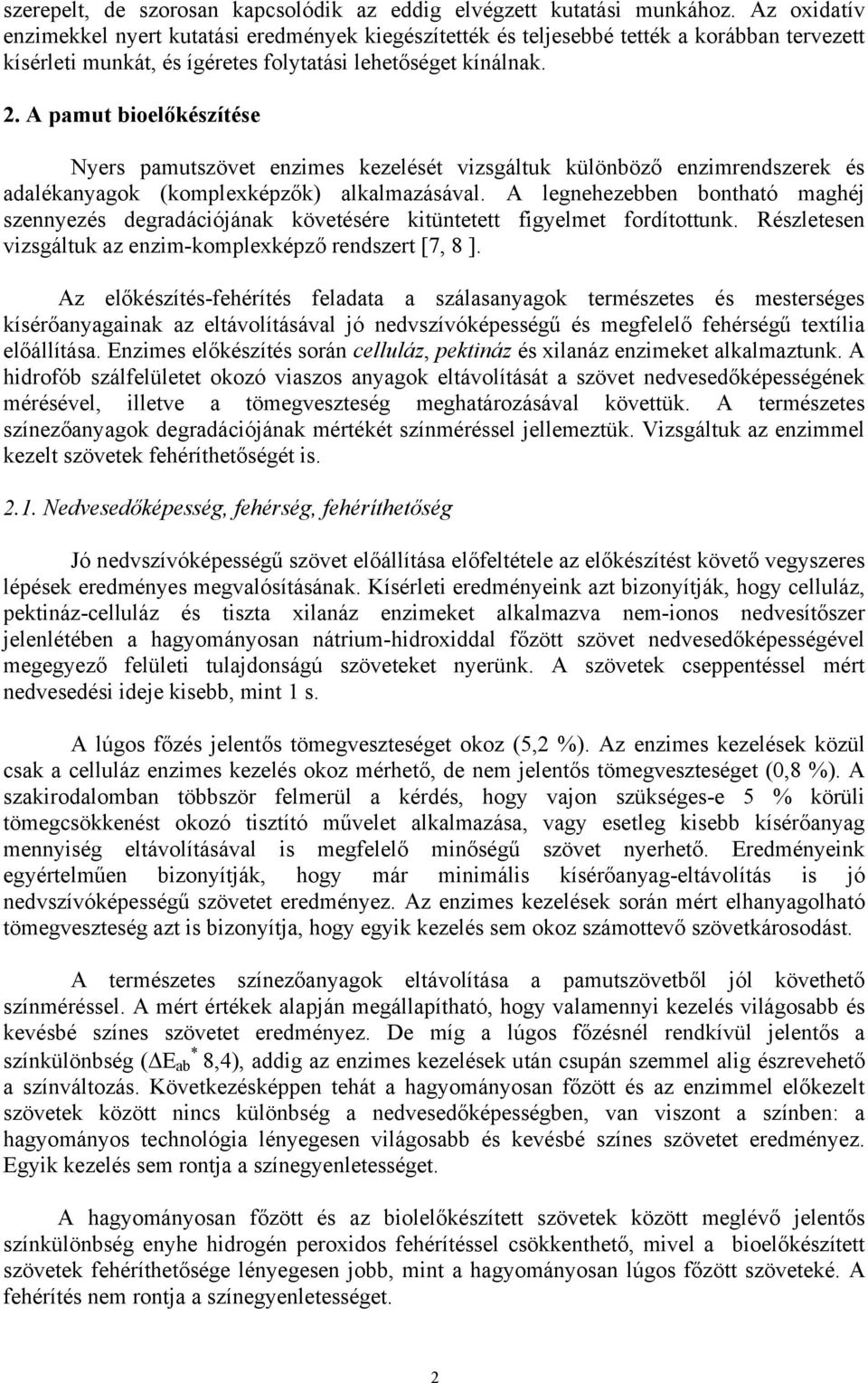 A pamut bioelőkészítése Nyers pamutszövet enzimes kezelését vizsgáltuk különböző enzimrendszerek és adalékanyagok (komplexképzők) alkalmazásával.
