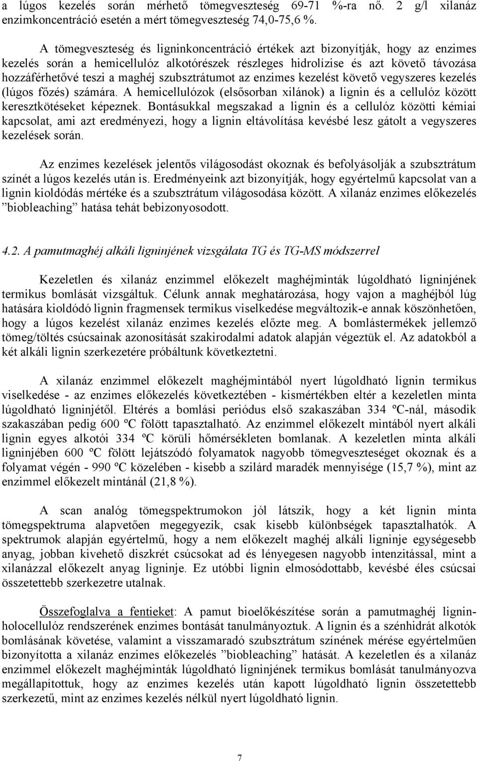 szubsztrátumot az enzimes kezelést követő vegyszeres kezelés (lúgos főzés) számára. A hemicellulózok (elsősorban xilánok) a lignin és a cellulóz között keresztkötéseket képeznek.