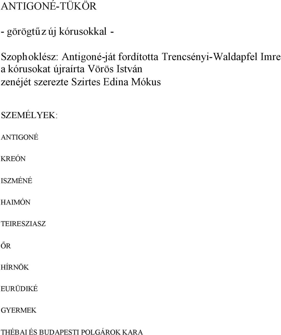 zenéjét szerezte Szirtes Edina Mókus SZEMÉLYEK: ANTIGONÉ KREÓN ISZMÉNÉ